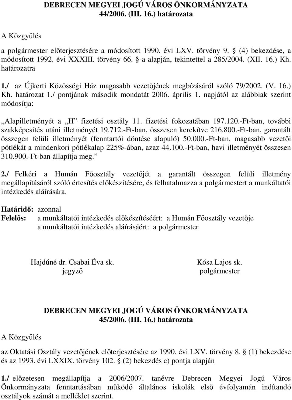 / pontjának második mondatát 2006. április 1. napjától az alábbiak szerint módosítja: Alapilletményét a H fizetési osztály 11. fizetési fokozatában 197.120.