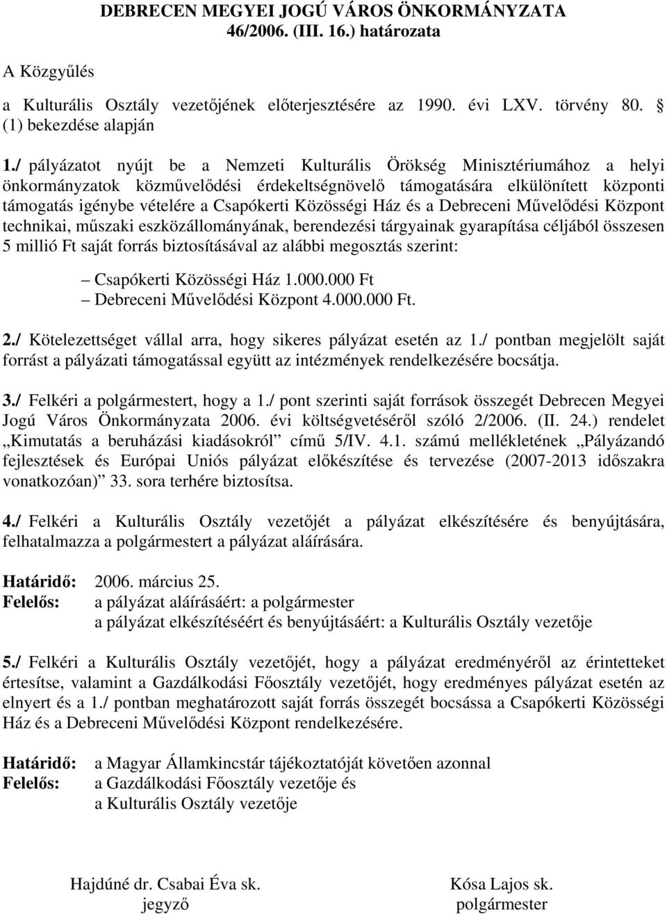 Közösségi Ház és a Debreceni Művelődési Központ technikai, műszaki eszközállományának, berendezési tárgyainak gyarapítása céljából összesen 5 millió Ft saját forrás biztosításával az alábbi megosztás