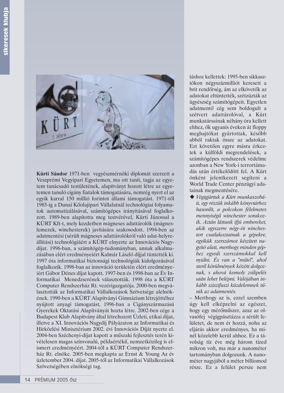 1971-tõl 1985-ig a Dunai Kõolajipari Vállalatnál technológiai folyamatok automatizálásával, számítógépes irányításával foglalkozott.