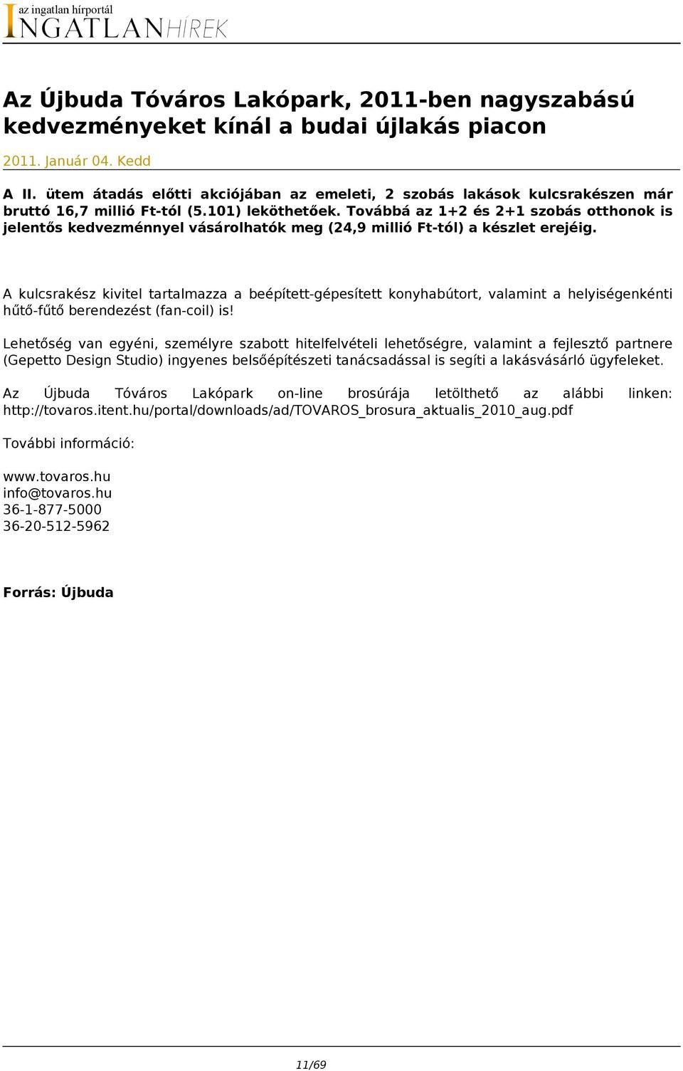 Továbbá az 1+2 és 2+1 szobás otthonok is jelentős kedvezménnyel vásárolhatók meg (24,9 millió Ft-tól) a készlet erejéig.