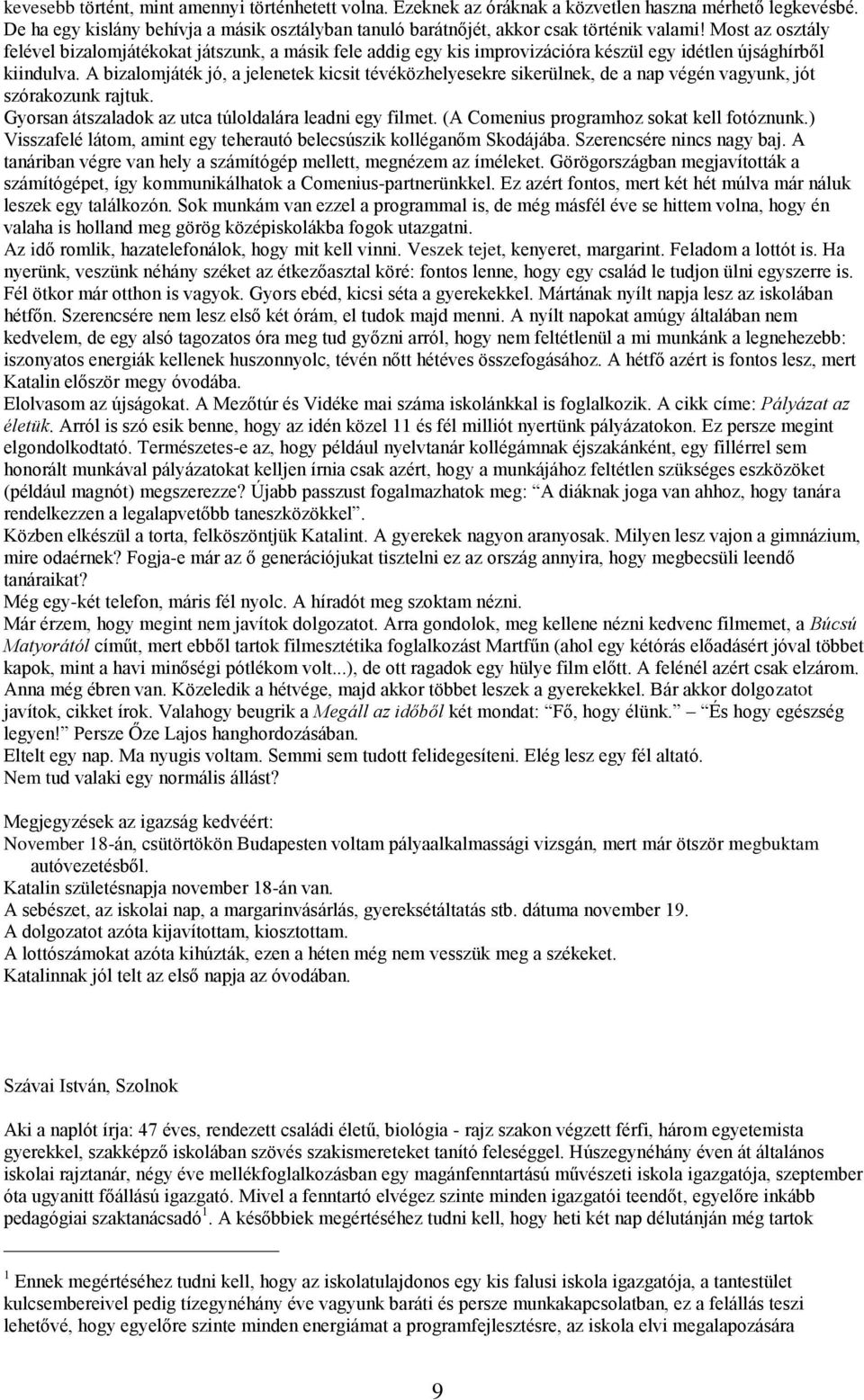 A bizalomjáték jó, a jelenetek kicsit tévéközhelyesekre sikerülnek, de a nap végén vagyunk, jót szórakozunk rajtuk. Gyorsan átszaladok az utca túloldalára leadni egy filmet.