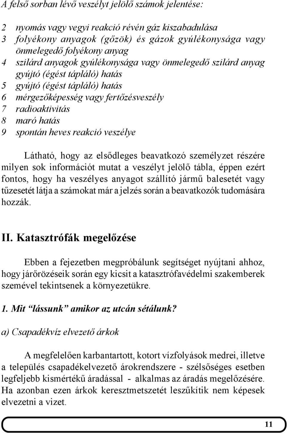 reakció veszélye Látható, hogy az elsődleges beavatkozó személyzet részére milyen sok információt mutat a veszélyt jelölő tábla, éppen ezért fontos, hogy ha veszélyes anyagot szállító jármű balesetét