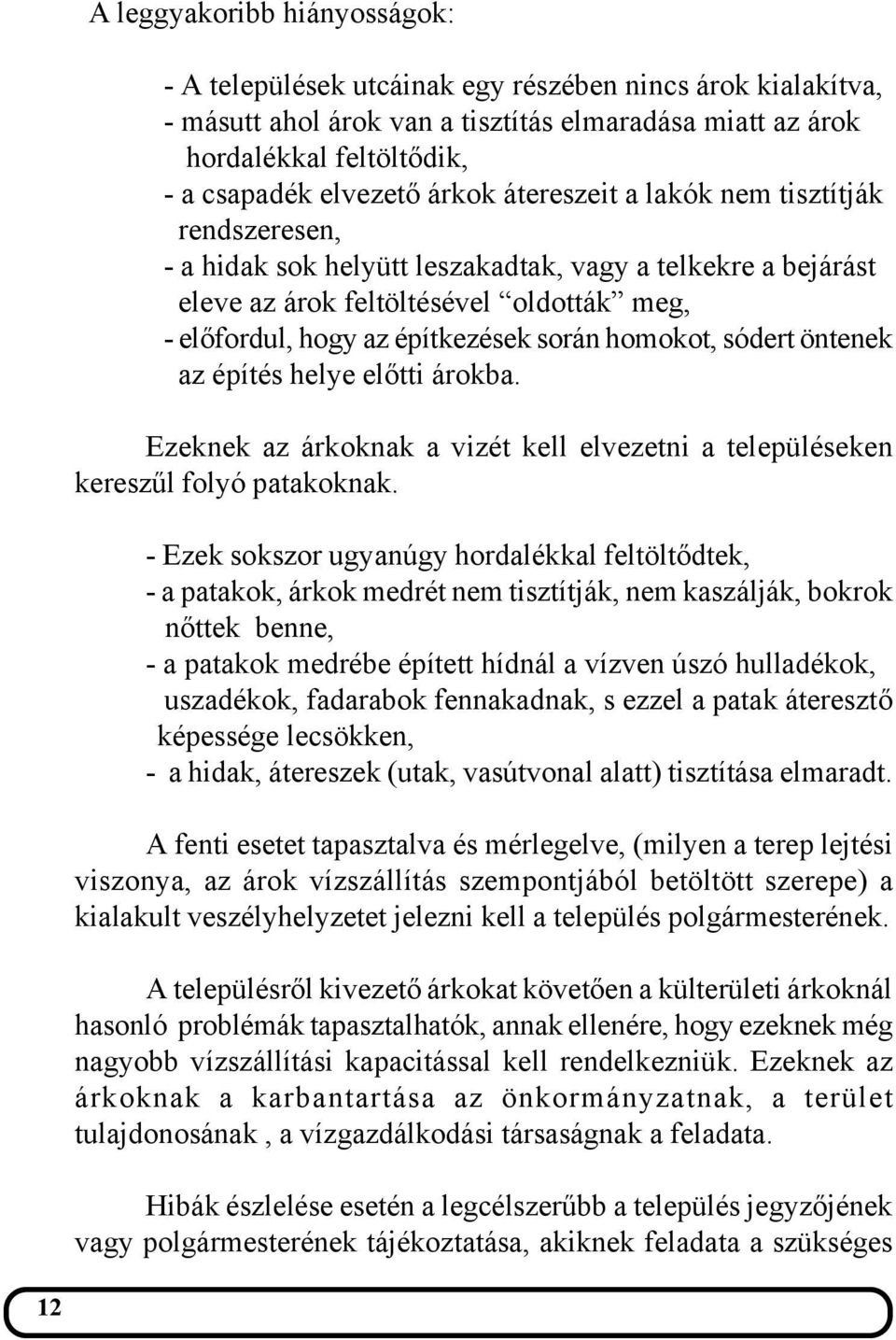 homokot, sódert öntenek az építés helye előtti árokba. Ezeknek az árkoknak a vizét kell elvezetni a településeken kereszűl folyó patakoknak.