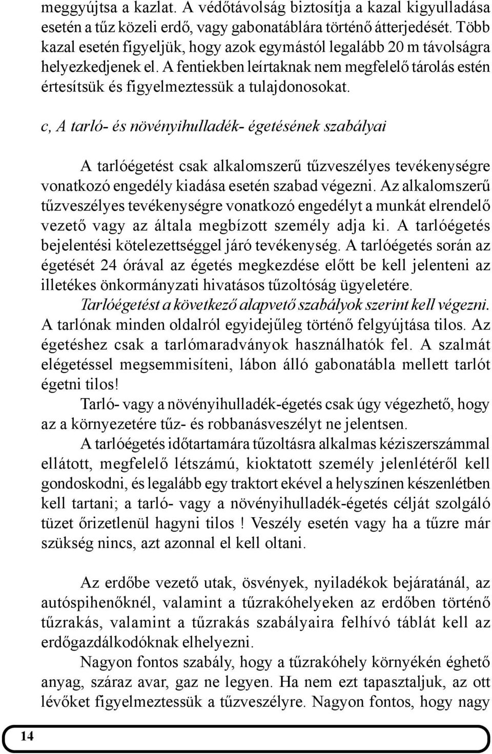 c, A tarló- és növényihulladék- égetésének szabályai A tarlóégetést csak alkalomszerű tűzveszélyes tevékenységre vonatkozó engedély kiadása esetén szabad végezni.