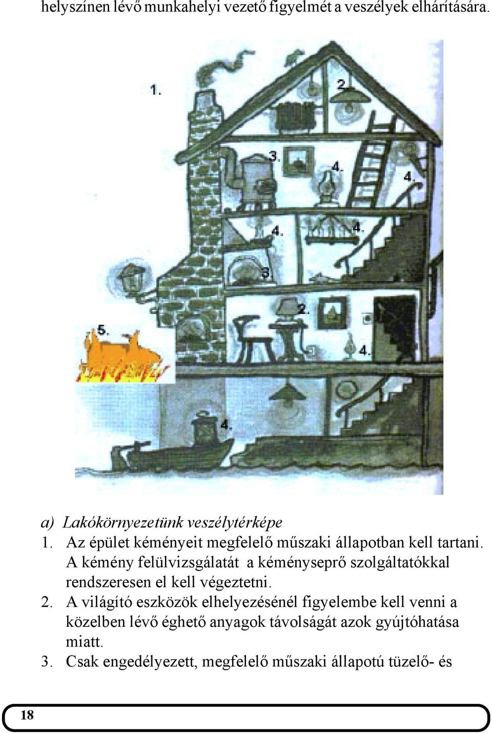 A kémény felülvizsgálatát a kéményseprő szolgáltatókkal rendszeresen el kell végeztetni. 2.