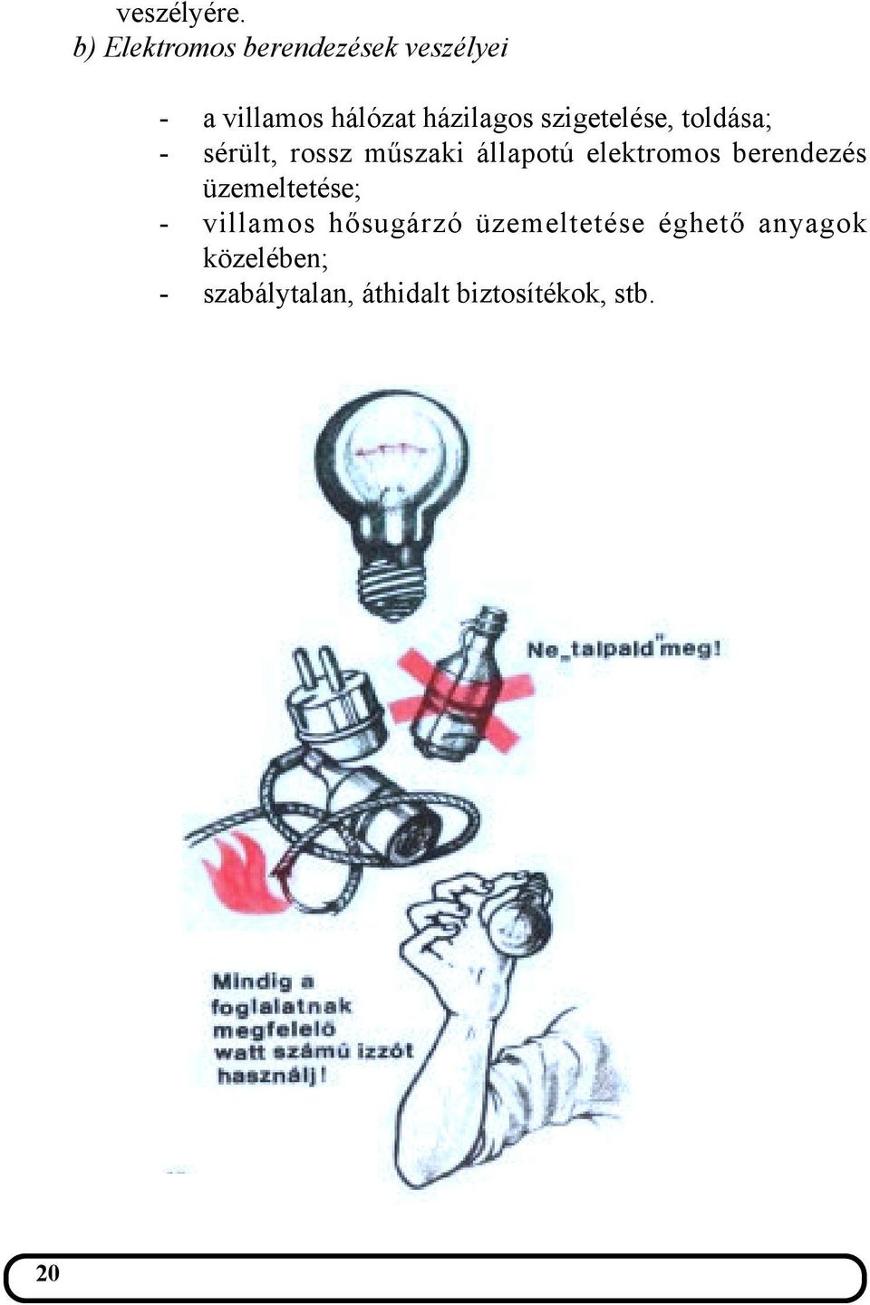 szigetelése, toldása; - sérült, rossz műszaki állapotú elektromos