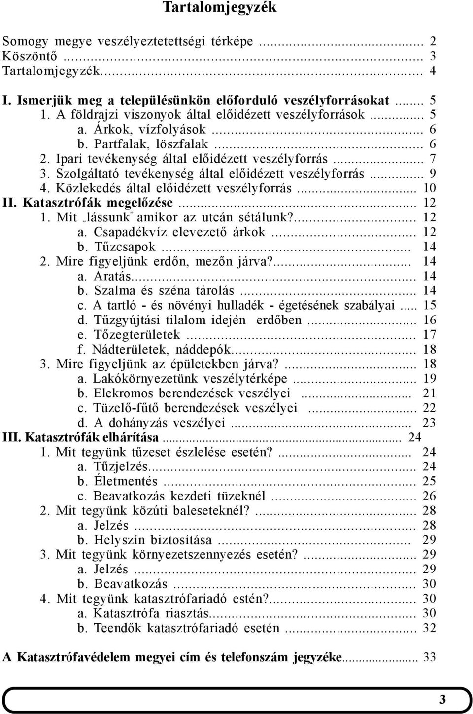 Szolgáltató tevékenység által előidézett veszélyforrás... 9 4. Közlekedés által előidézett veszélyforrás... 10 II. Katasztrófák megelőzése... 12 1. Mit lássunk amikor az utcán sétálunk?... 12 a.