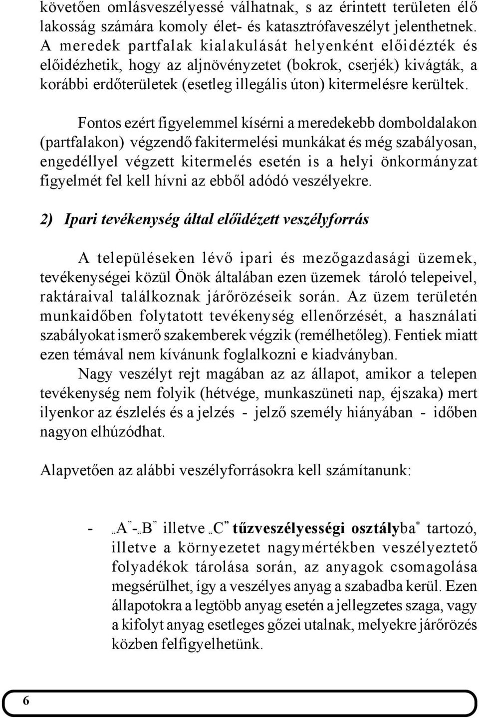 Fontos ezért figyelemmel kísérni a meredekebb domboldalakon (partfalakon) végzendő fakitermelési munkákat és még szabályosan, engedéllyel végzett kitermelés esetén is a helyi önkormányzat figyelmét