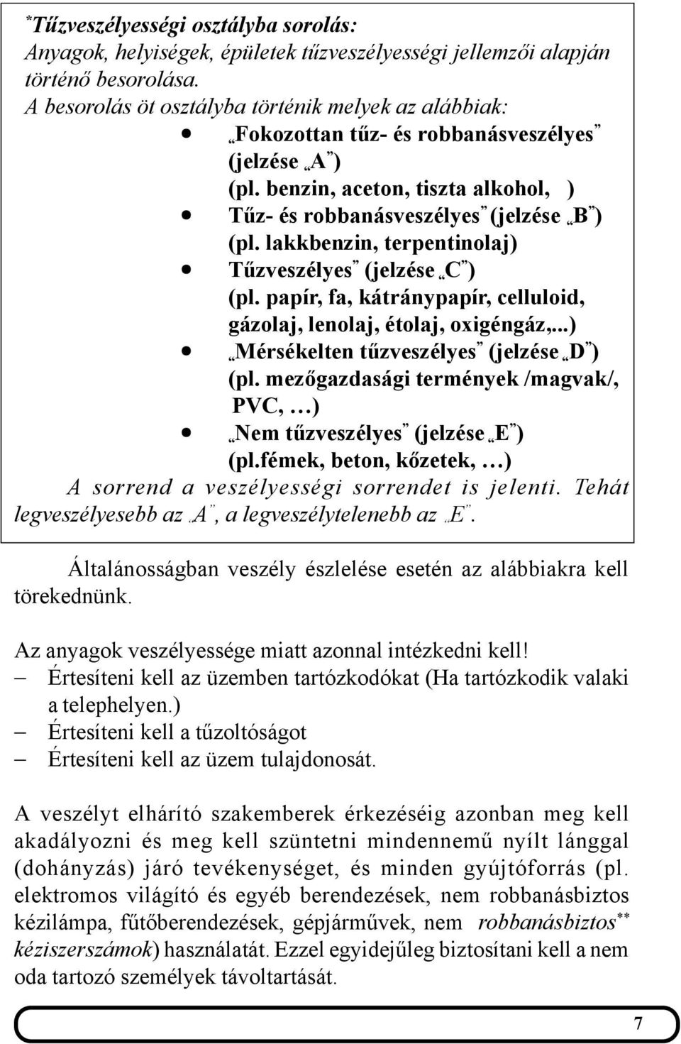 lakkbenzin, terpentinolaj) Tűzveszélyes (jelzése C ) (pl. papír, fa, kátránypapír, celluloid, gázolaj, lenolaj, étolaj, oxigéngáz,...) Mérsékelten tűzveszélyes (jelzése D ) (pl.