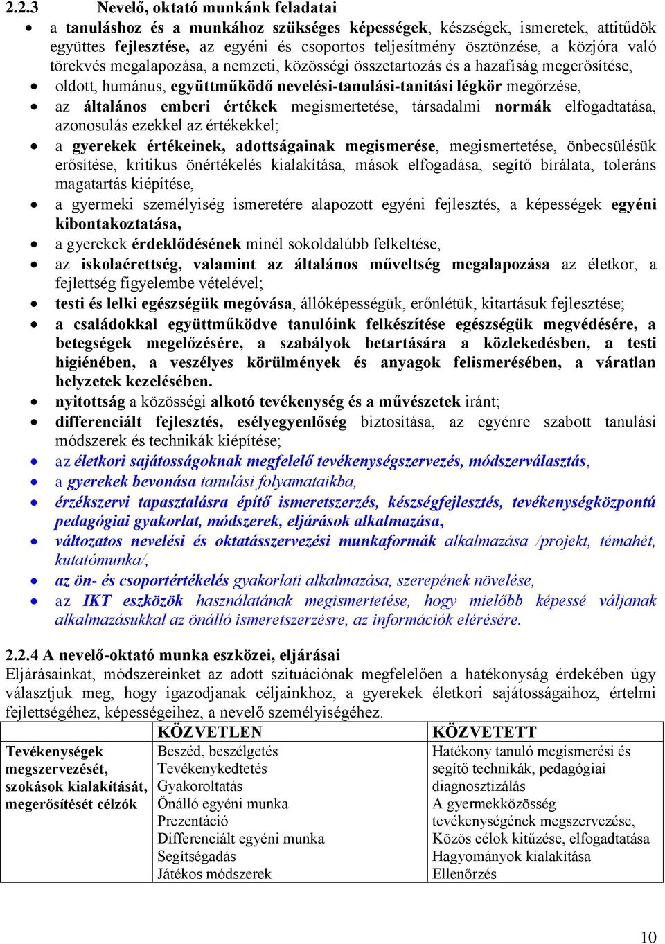 megismertetése, társadalmi normák elfogadtatása, azonosulás ezekkel az értékekkel; a gyerekek értékeinek, adottságainak megismerése, megismertetése, önbecsülésük erősítése, kritikus önértékelés