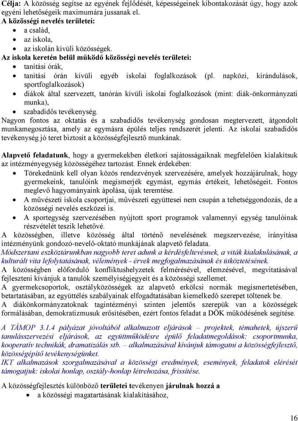 Az iskola keretén belül működő közösségi nevelés területei: tanítási órák, tanítási órán kívüli egyéb iskolai foglalkozások (pl.