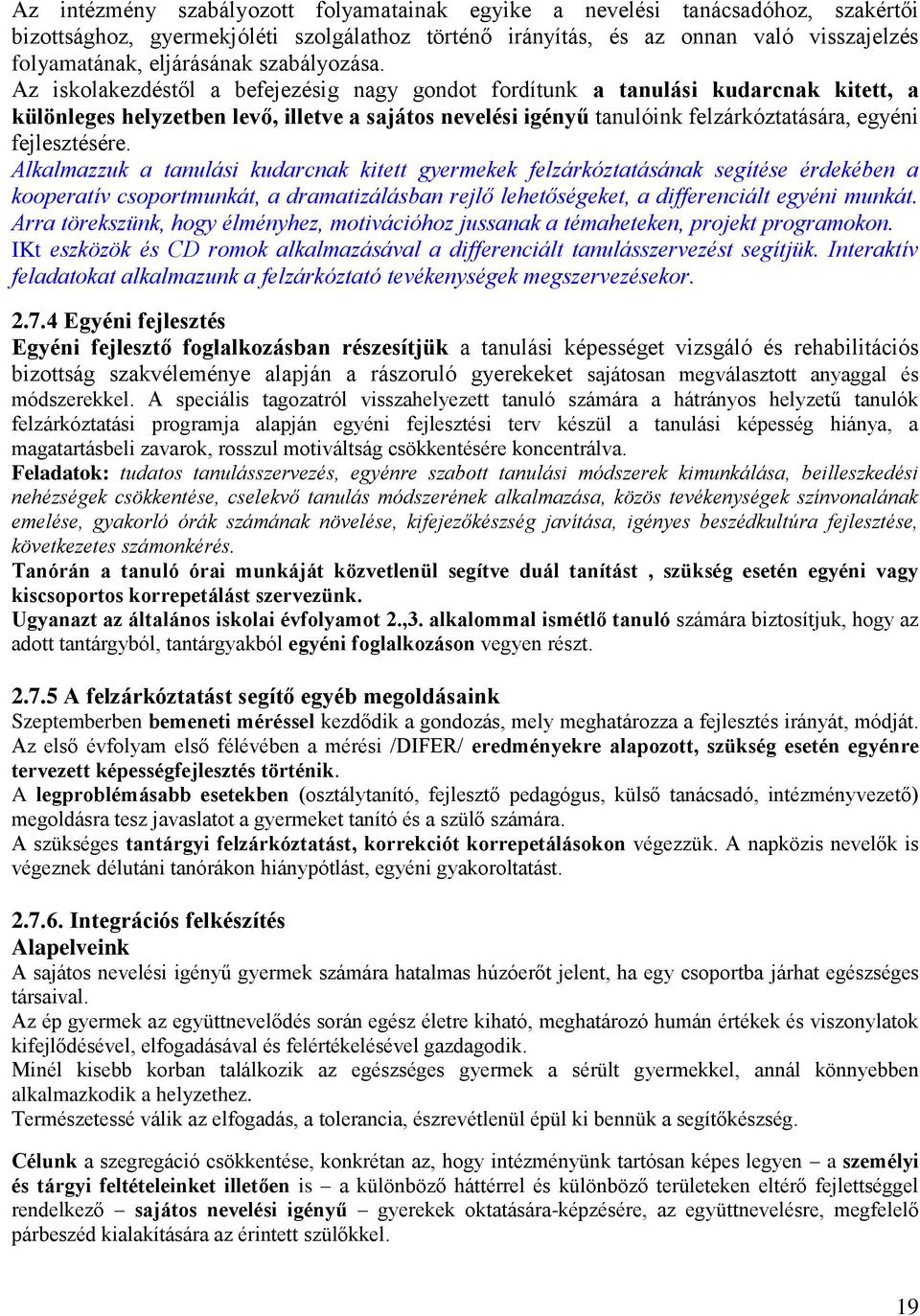 Az iskolakezdéstől a befejezésig nagy gondot fordítunk a tanulási kudarcnak kitett, a különleges helyzetben levő, illetve a sajátos nevelési igényű tanulóink felzárkóztatására, egyéni fejlesztésére.