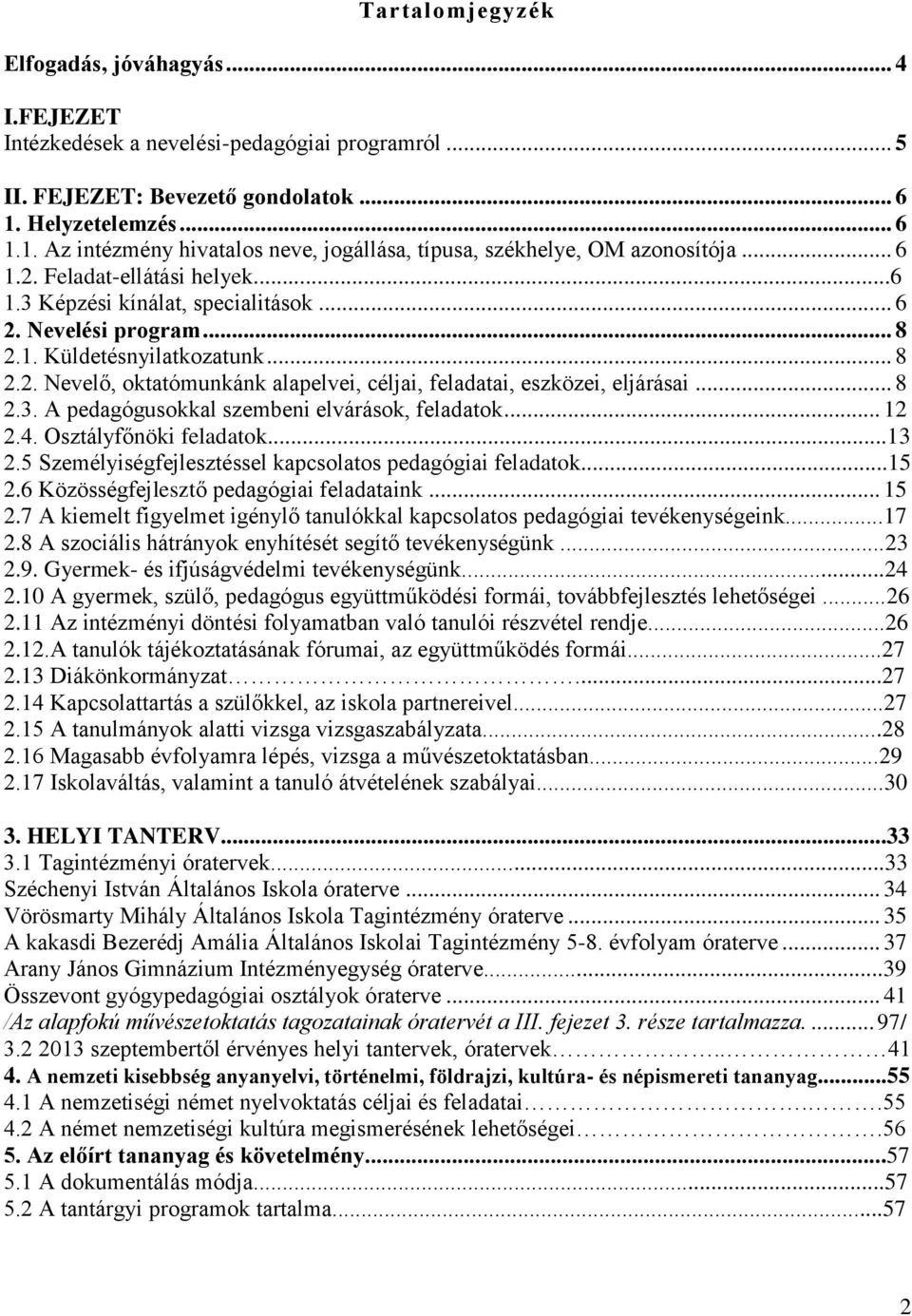 .. 8 2.1. Küldetésnyilatkozatunk... 8 2.2. Nevelő, oktatómunkánk alapelvei, céljai, feladatai, eszközei, eljárásai... 8 2.3. A pedagógusokkal szembeni elvárások, feladatok... 12 2.4.