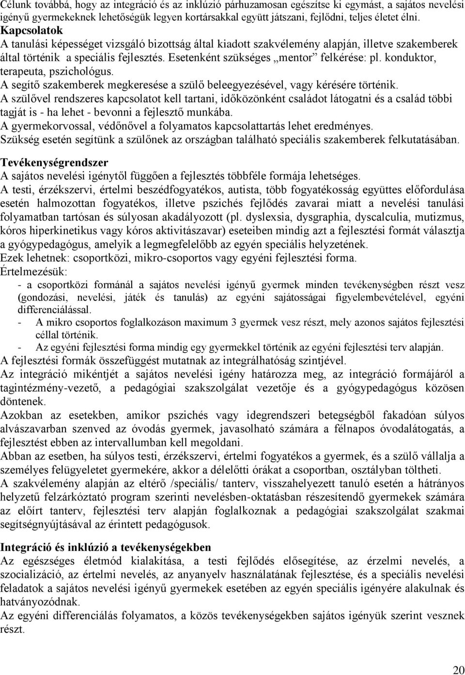 konduktor, terapeuta, pszichológus. A segítő szakemberek megkeresése a szülő beleegyezésével, vagy kérésére történik.