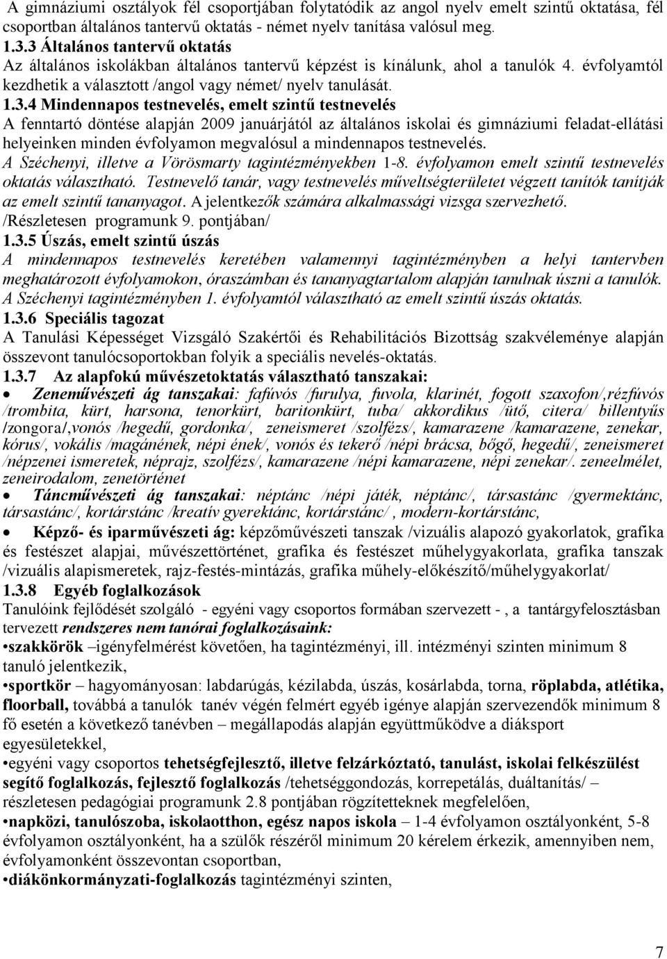 testnevelés, emelt szintű testnevelés A fenntartó döntése alapján 2009 januárjától az általános iskolai és gimnáziumi feladat-ellátási helyeinken minden évfolyamon megvalósul a mindennapos