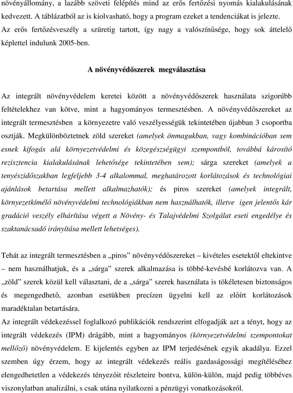 A növényvédıszerek megválasztása Az integrált növényvédelem keretei között a növényvédıszerek használata szigorúbb feltételekhez van kötve, mint a hagyományos termesztésben.