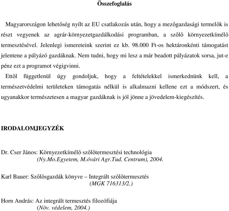 Ettıl függetlenül úgy gondoljuk, hogy a feltételekkel ismerkednünk kell, a természetvédelmi területeken támogatás nélkül is alkalmazni kellene ezt a módszert, és ugyanakkor természetesen a magyar