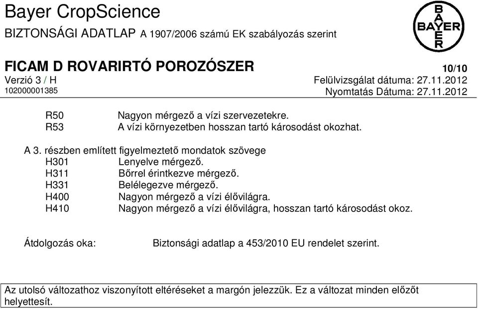 H400 Nagyon mérgező a vízi élővilágra. H410 Nagyon mérgező a vízi élővilágra, hosszan tartó károsodást okoz.