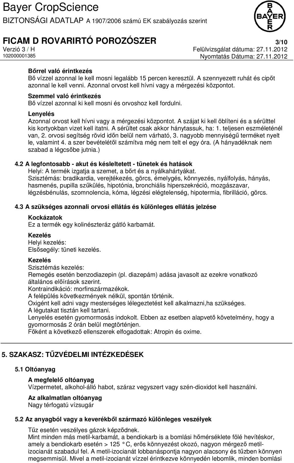 A szájat ki kell öblíteni és a sérülttel kis kortyokban vizet kell itatni. A sérültet csak akkor hánytassuk, ha: 1. teljesen eszméleténél van, 2. orvosi segítség rövid időn belül nem várható, 3.