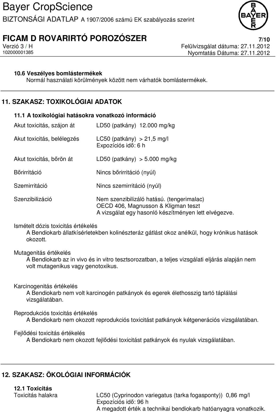 000 mg/kg Akut toxicitás, belélegzés Akut toxicitás, bőrön át Bőrirritáció Szemirritáció Szenzibilizáció LC50 (patkány) > 21,5 mg/l Expozíciós idő: 6 h LD50 (patkány) > 5.