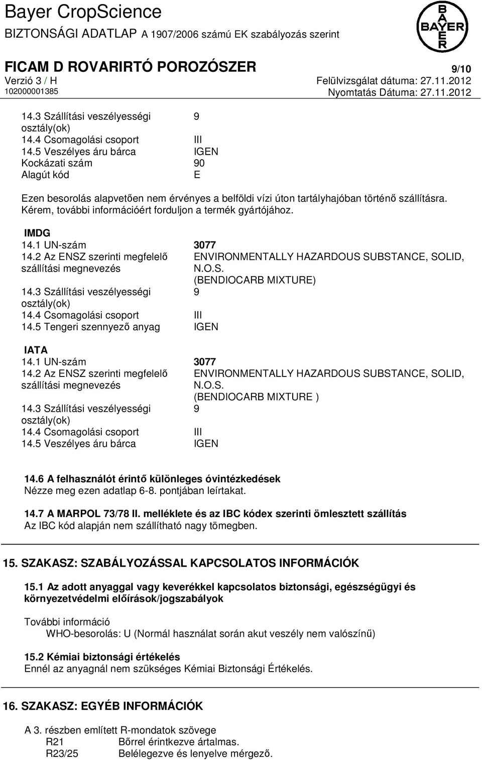 Kérem, további információért forduljon a termék gyártójához. IMDG 14.1 UN-szám 3077 14.2 Az ENSZ szerinti megfelelő ENVIRONMENTALLY HAZARDOUS SUBSTANCE, SOLID, szállítási megnevezés N.O.S. (BENDIOCARB MIXTURE) 14.