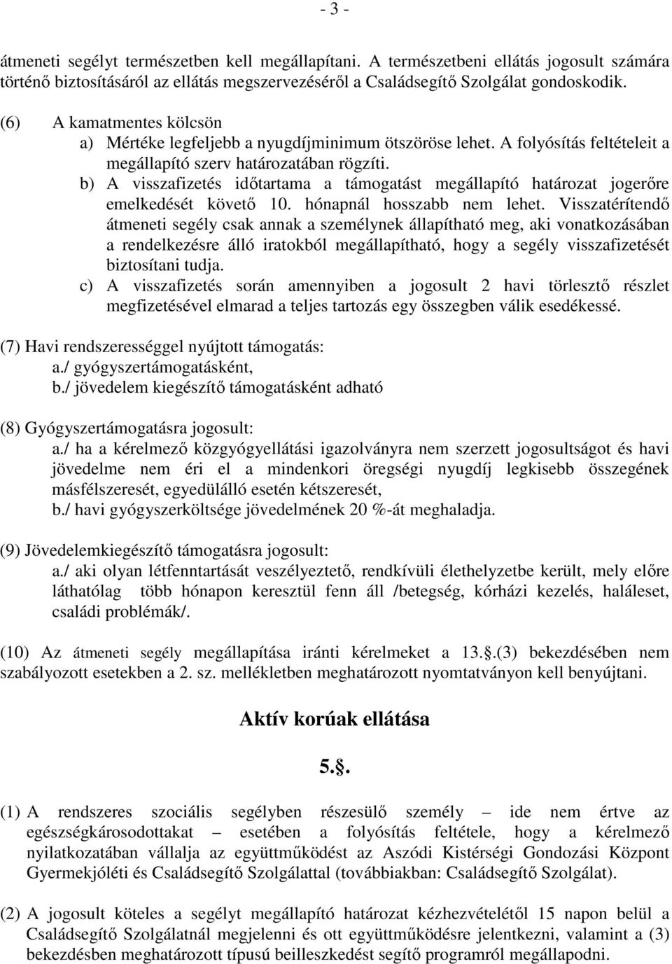 b) A visszafizetés időtartama a támogatást megállapító határozat jogerőre emelkedését követő 10. hónapnál hosszabb nem lehet.