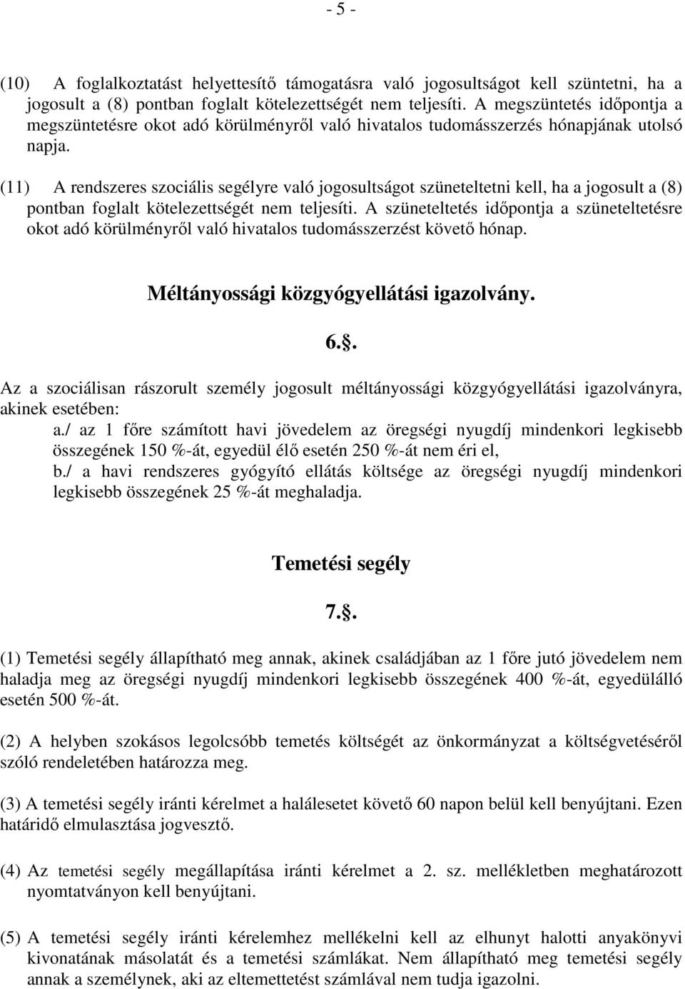 (11) A rendszeres szociális segélyre való jogosultságot szüneteltetni kell, ha a jogosult a (8) pontban foglalt kötelezettségét nem teljesíti.