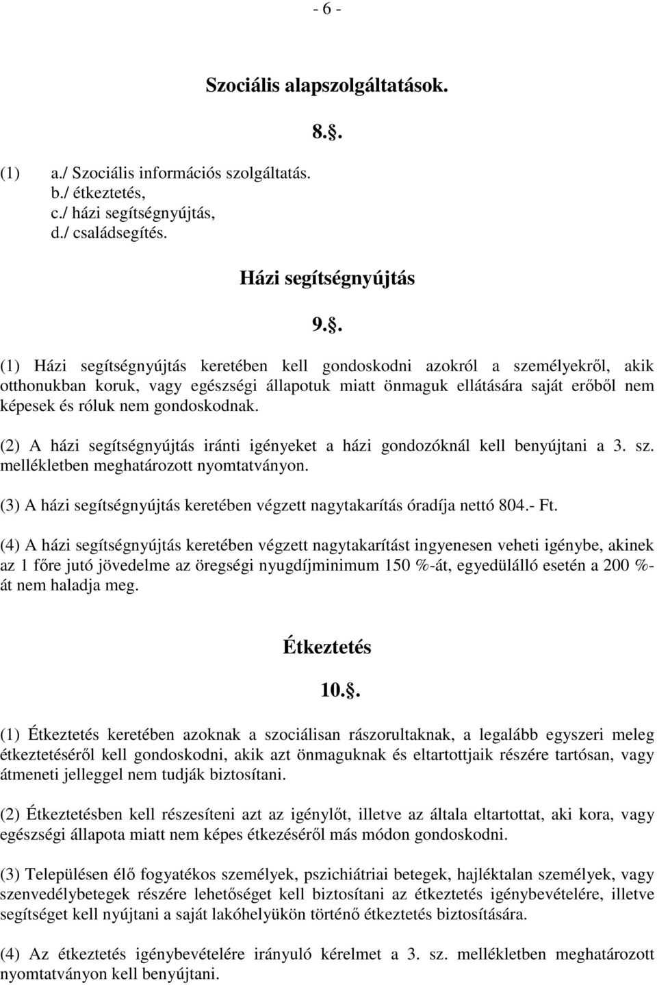 gondoskodnak. (2) A házi segítségnyújtás iránti igényeket a házi gondozóknál kell benyújtani a 3. sz. mellékletben meghatározott nyomtatványon.