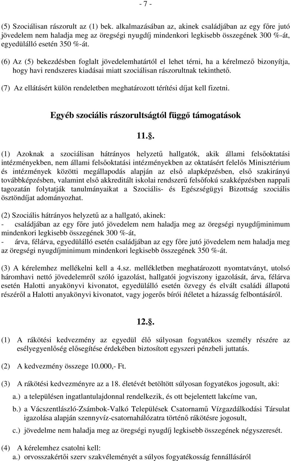 (6) Az (5) bekezdésben foglalt jövedelemhatártól el lehet térni, ha a kérelmező bizonyítja, hogy havi rendszeres kiadásai miatt szociálisan rászorultnak tekinthető.