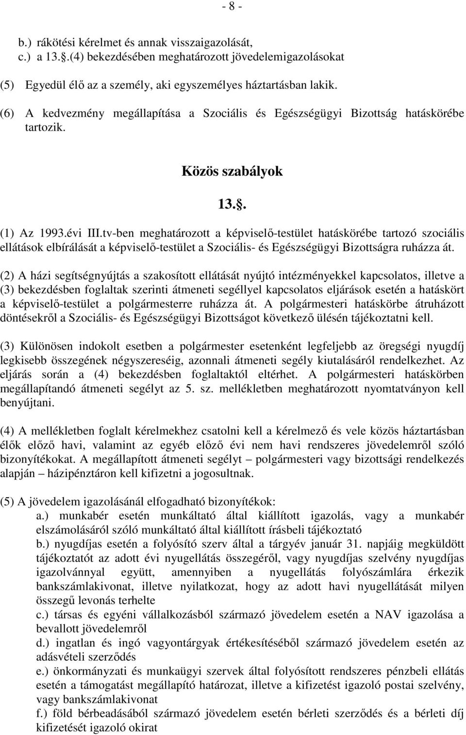 tv-ben meghatározott a képviselő-testület hatáskörébe tartozó szociális ellátások elbírálását a képviselő-testület a Szociális- és Egészségügyi Bizottságra ruházza át.