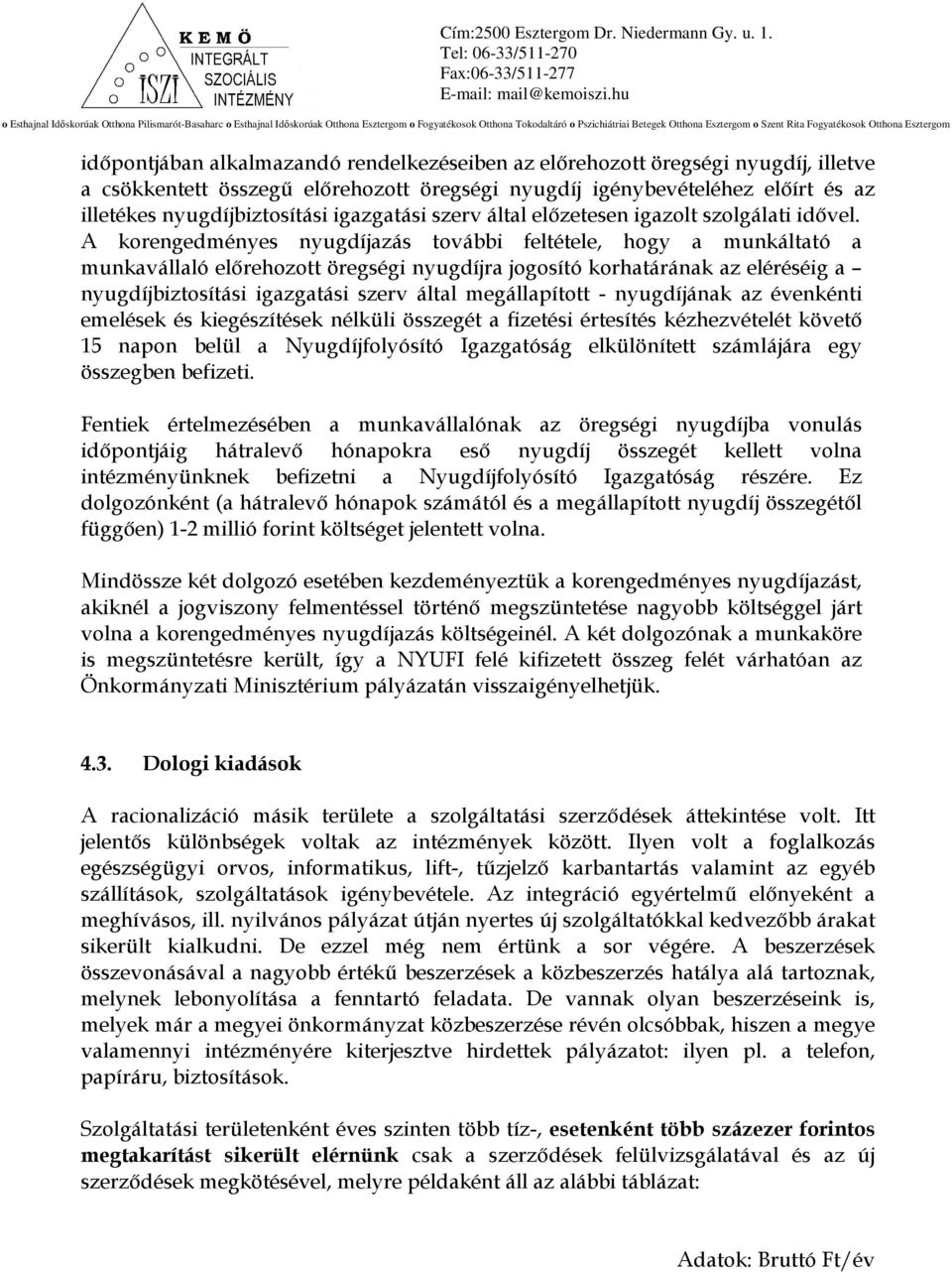 A korengedményes nyugdíjazás további feltétele, hogy a munkáltató a munkavállaló elırehozott öregségi nyugdíjra jogosító korhatárának az eléréséig a nyugdíjbiztosítási igazgatási szerv által