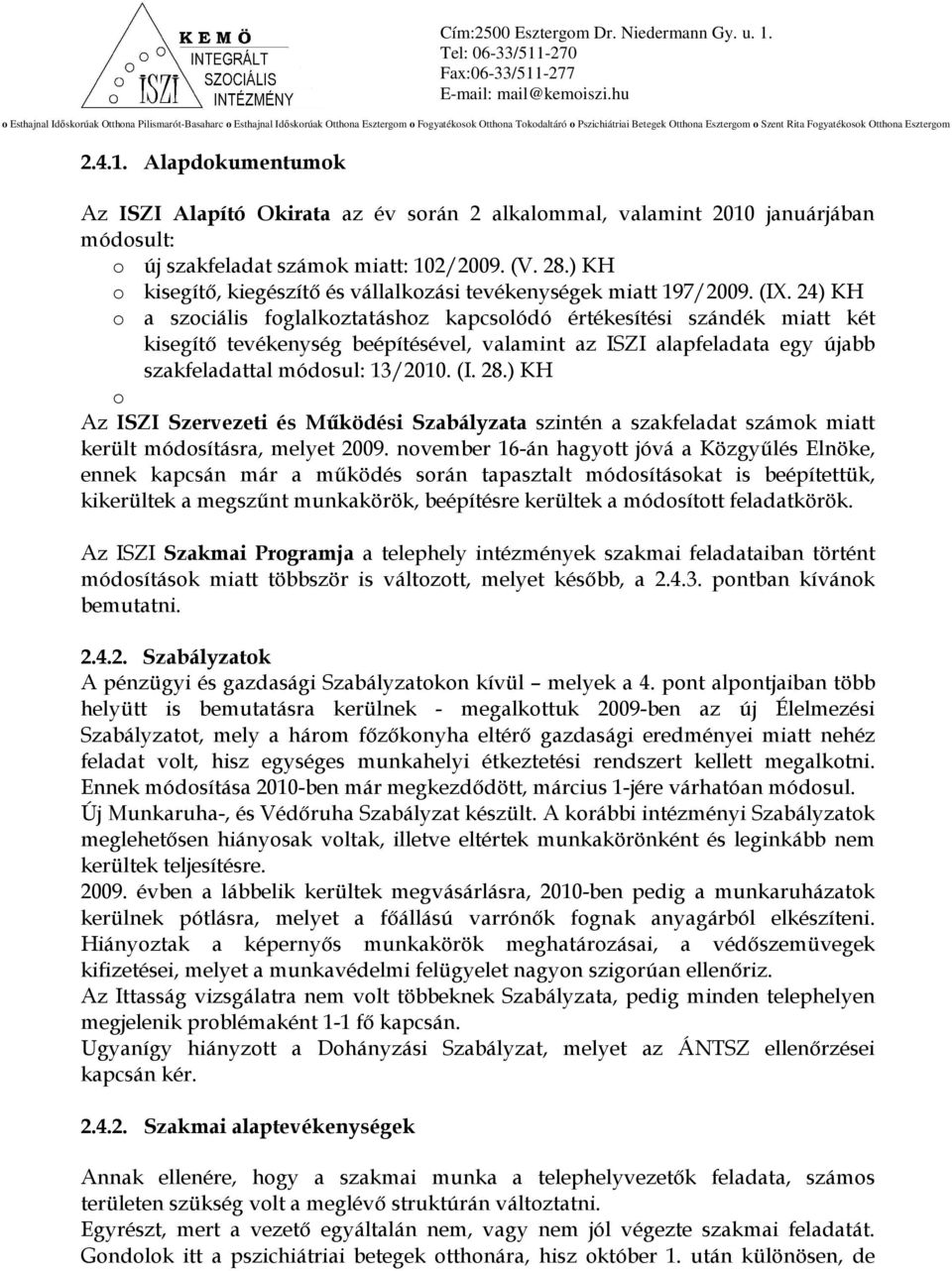 24) KH o a szociális foglalkoztatáshoz kapcsolódó értékesítési szándék miatt két kisegítı tevékenység beépítésével, valamint az ISZI alapfeladata egy újabb szakfeladattal módosul: 13/2010. (I. 28.