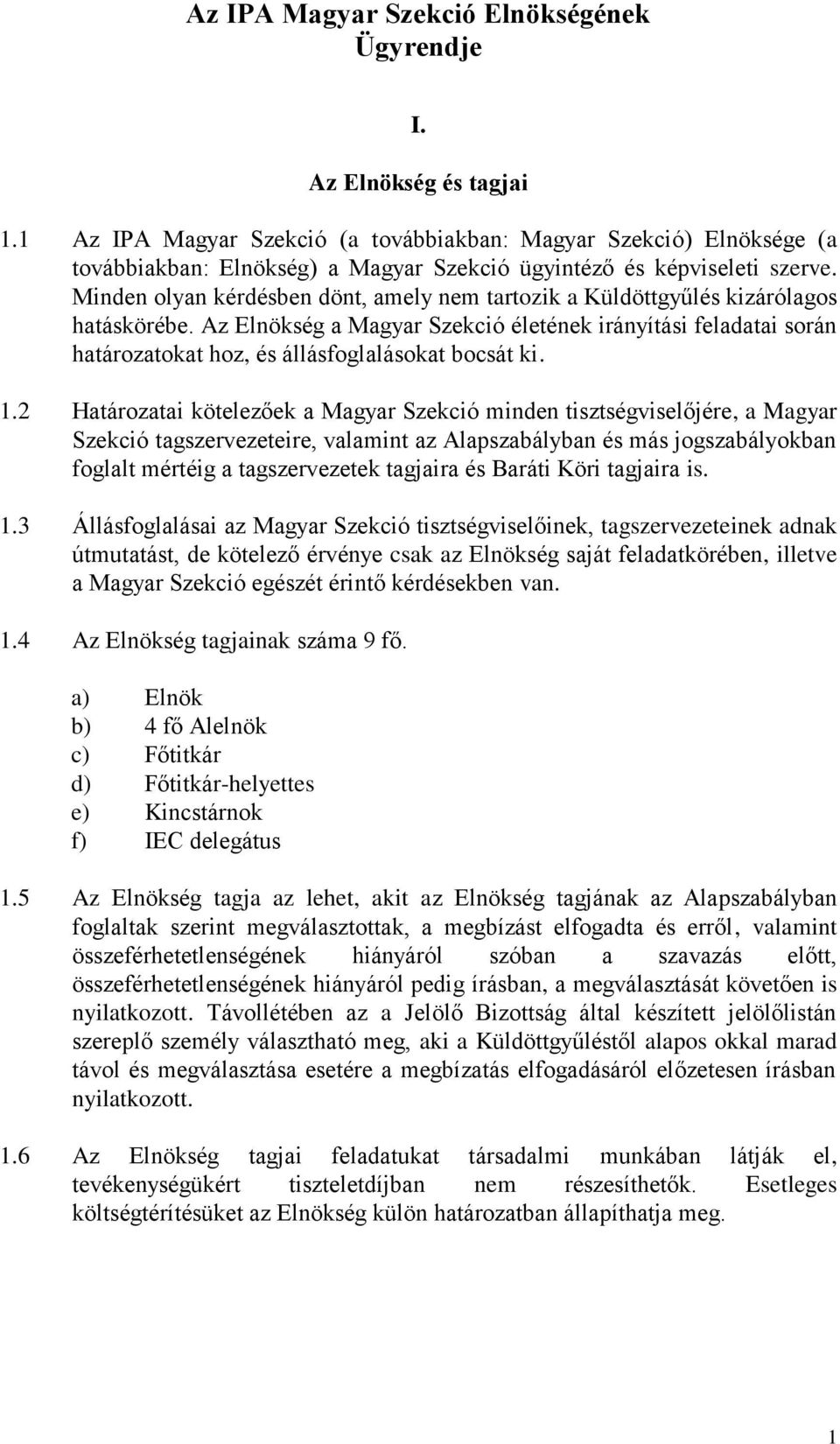 Minden lyan kérdésben dönt, amely nem tartzik a Küldöttgyűlés kizárólags hatáskörébe. Az Elnökség a Magyar Szekció életének irányítási feladatai srán határzatkat hz, és állásfglaláskat bcsát ki. 1.