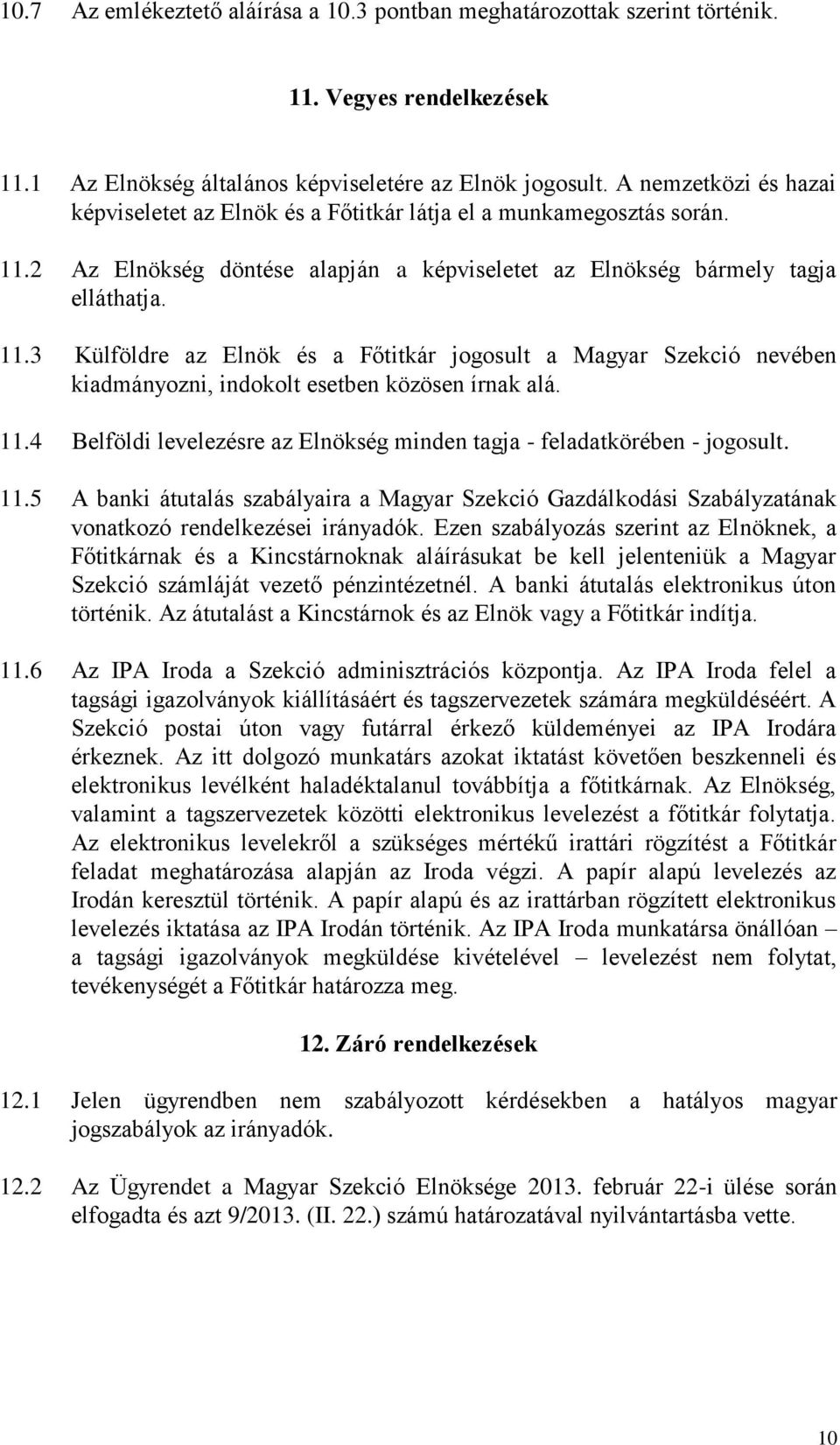 2 Az Elnökség döntése alapján a képviseletet az Elnökség bármely tagja elláthatja. 11.3 Külföldre az Elnök és a Főtitkár jgsult a Magyar Szekció nevében kiadmányzni, indklt esetben közösen írnak alá.