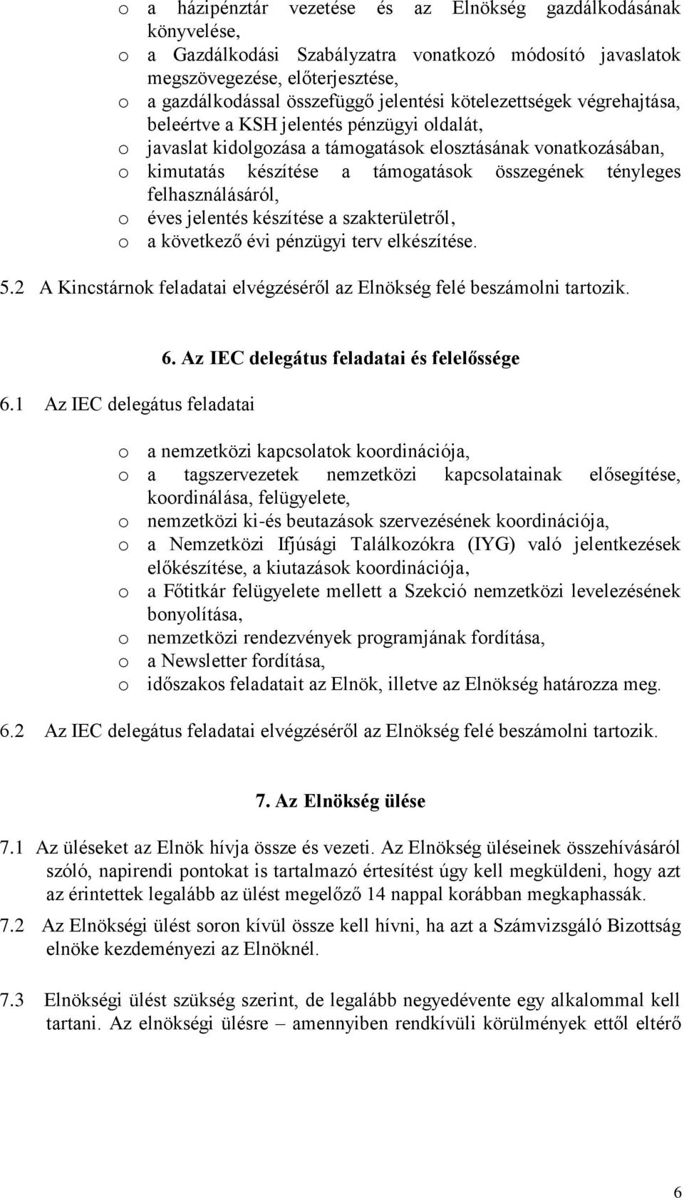 éves jelentés készítése a szakterületről, a következő évi pénzügyi terv elkészítése. 5.2 A Kincstárnk feladatai elvégzéséről az Elnökség felé beszámlni tartzik. 6.1 Az IEC delegátus feladatai 6.