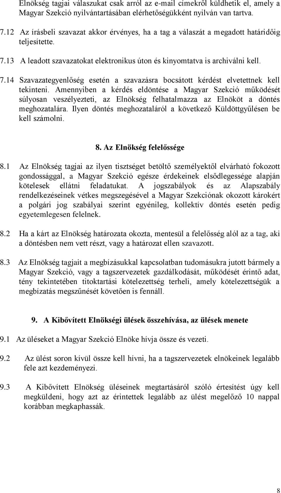 Amennyiben a kérdés eldöntése a Magyar Szekció működését súlysan veszélyezteti, az Elnökség felhatalmazza az Elnököt a döntés meghzatalára.