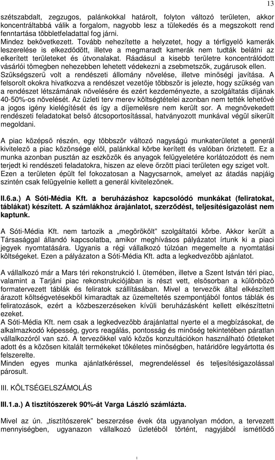 Ráadásul a kisebb területre koncentrálódott vásárlói tömegben nehezebben lehetett védekezni a zsebmetszők, zugárusok ellen. Szükségszerű volt a rendészeti állomány növelése, illetve minőségi javítása.