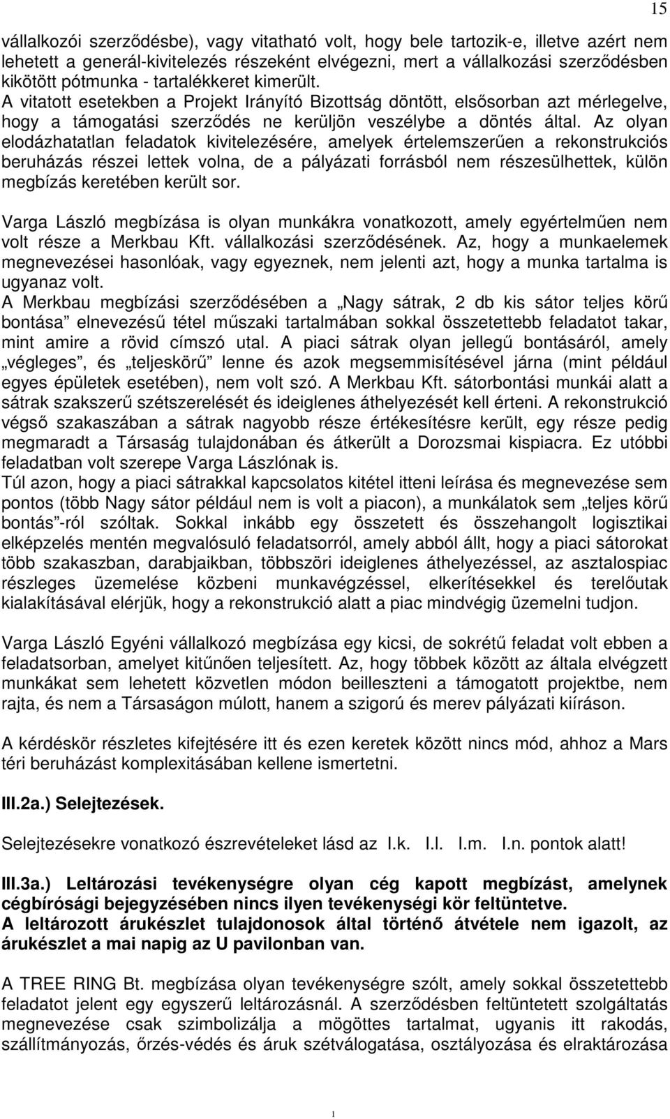 Az olyan elodázhatatlan feladatok kivitelezésére, amelyek értelemszerűen a rekonstrukciós beruházás részei lettek volna, de a pályázati forrásból nem részesülhettek, külön megbízás keretében került