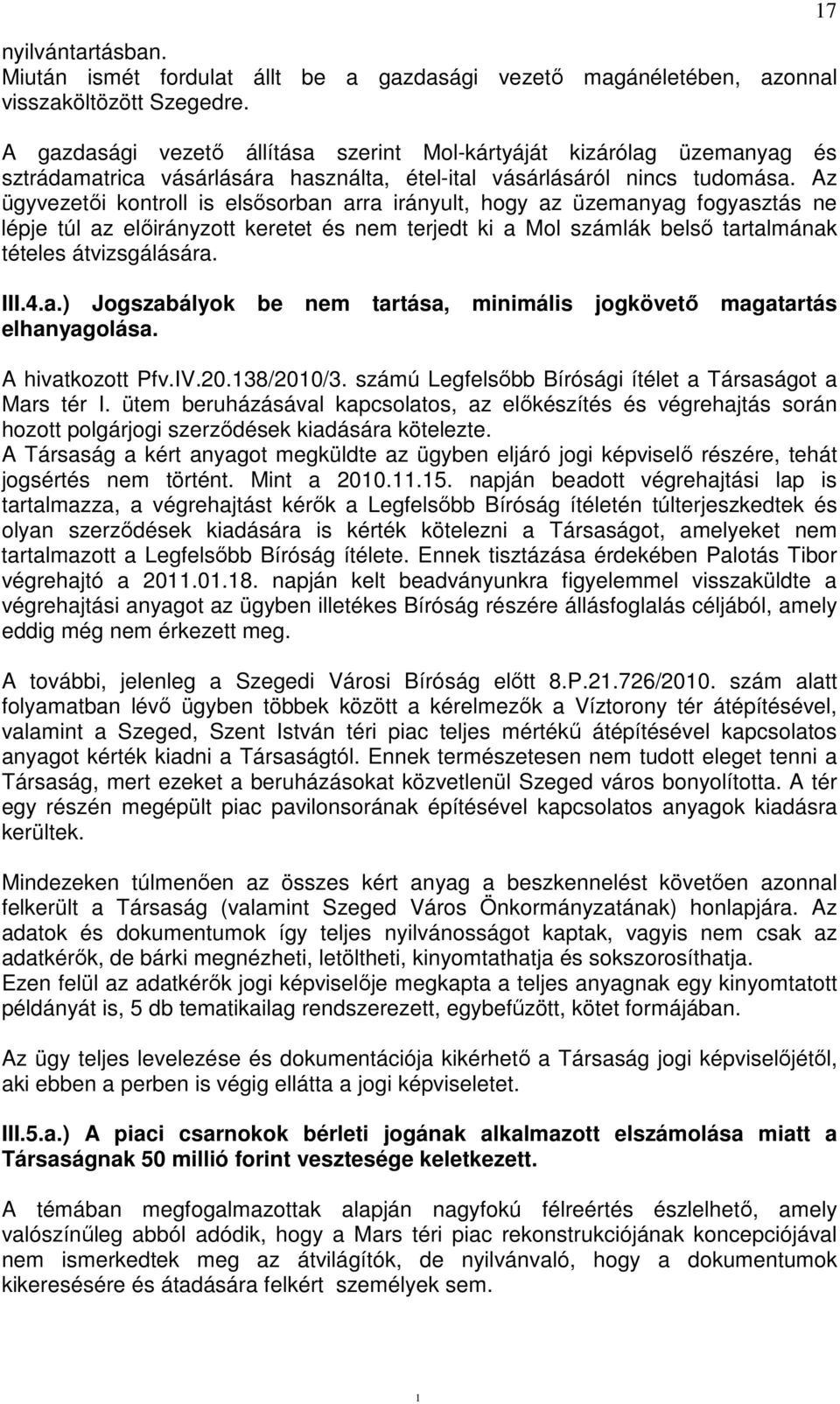 Az ügyvezetői kontroll is elsősorban arra irányult, hogy az üzemanyag fogyasztás ne lépje túl az előirányzott keretet és nem terjedt ki a Mol számlák belső tartalmának tételes átvizsgálására. III.4.a.) Jogszabályok be nem tartása, minimális jogkövető magatartás elhanyagolása.