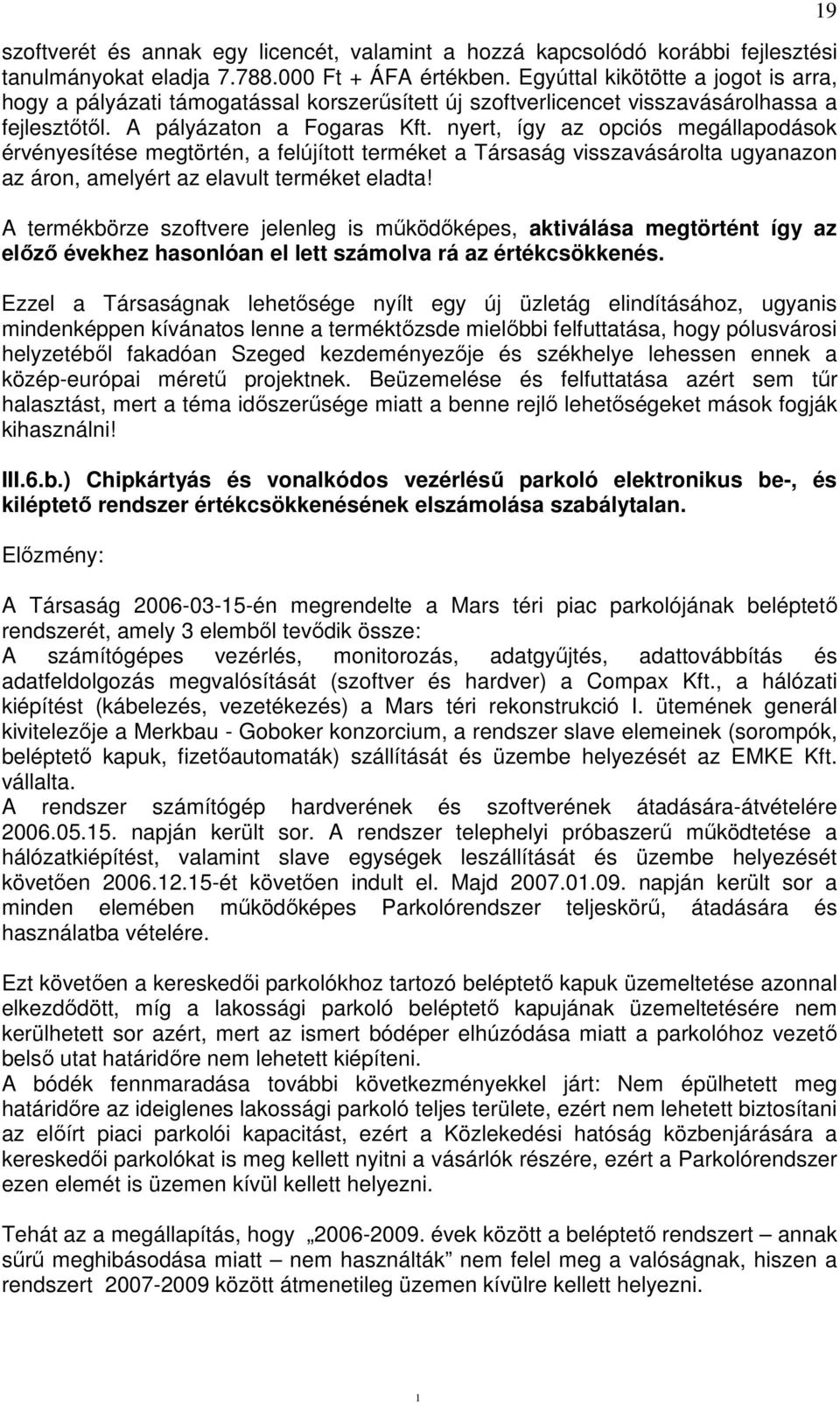 nyert, így az opciós megállapodások érvényesítése megtörtén, a felújított terméket a Társaság visszavásárolta ugyanazon az áron, amelyért az elavult terméket eladta!