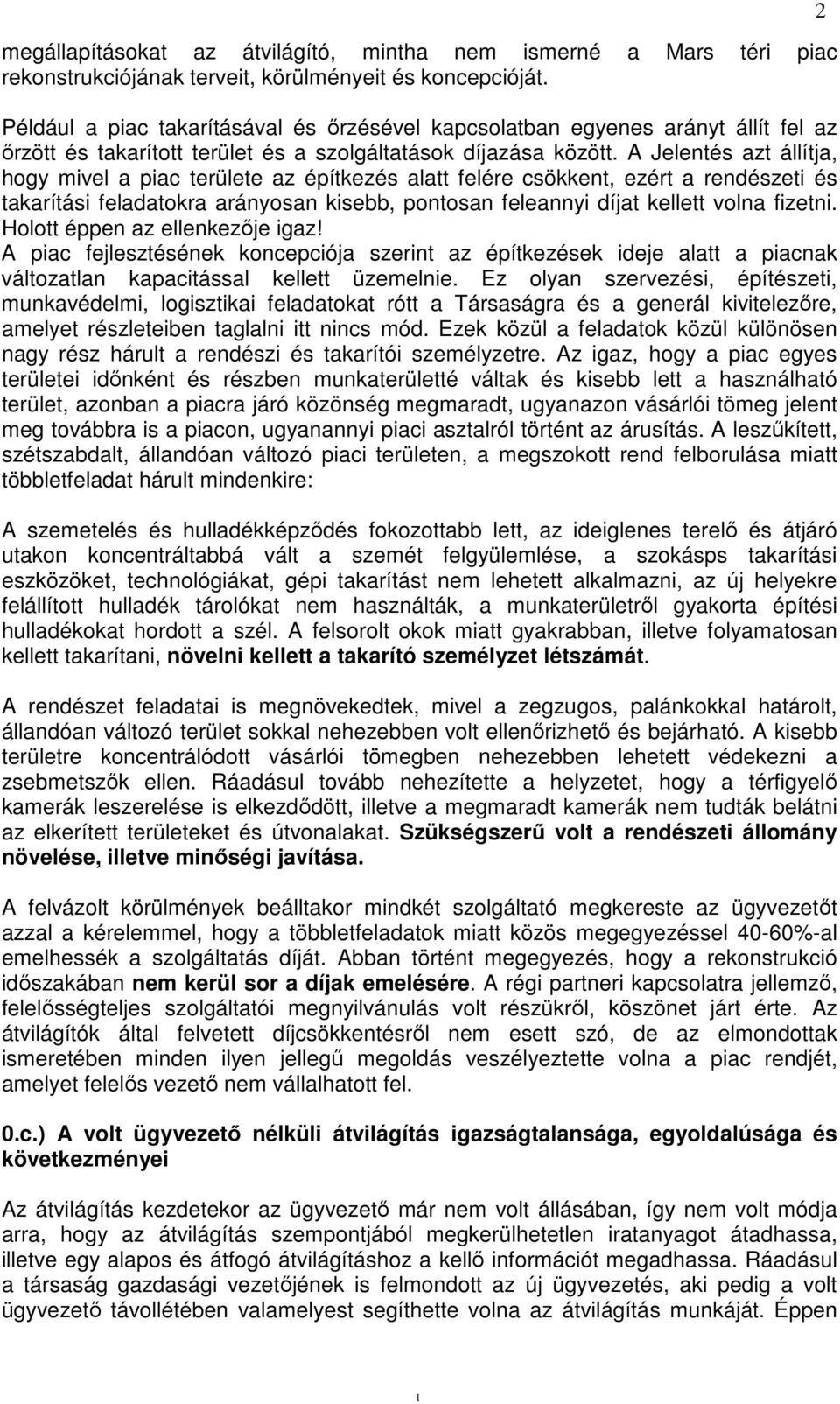 A Jelentés azt állítja, hogy mivel a piac területe az építkezés alatt felére csökkent, ezért a rendészeti és takarítási feladatokra arányosan kisebb, pontosan feleannyi díjat kellett volna fizetni.