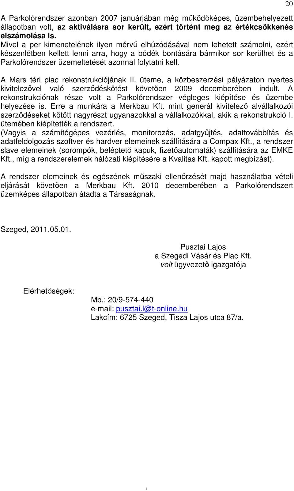 azonnal folytatni kell. A Mars téri piac rekonstrukciójának II. üteme, a közbeszerzési pályázaton nyertes kivitelezővel való szerződéskötést követően 2009 decemberében indult.