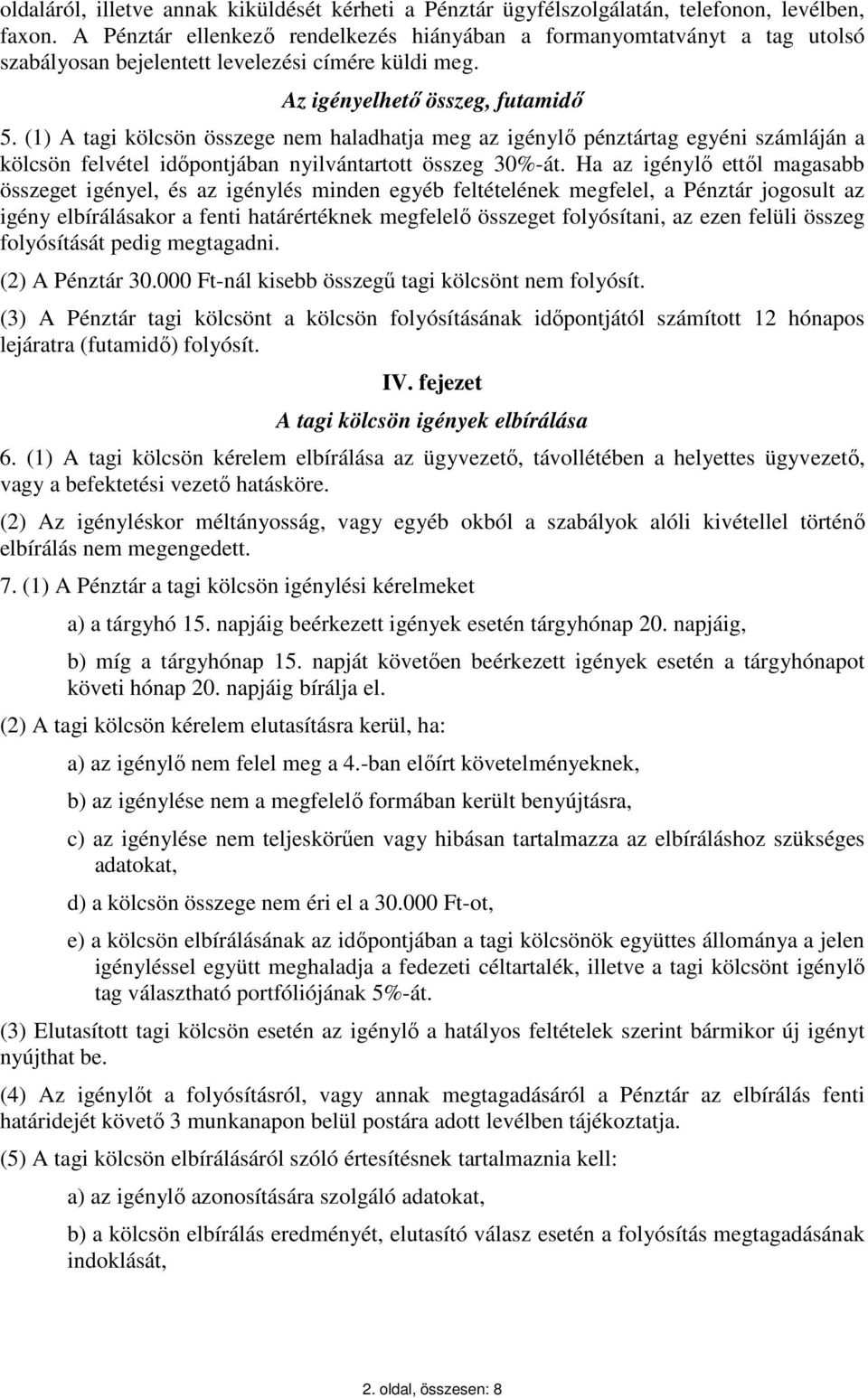 (1) A tagi kölcsön összege nem haladhatja meg az igénylő pénztártag egyéni számláján a kölcsön felvétel időpontjában nyilvántartott összeg 30%-át.