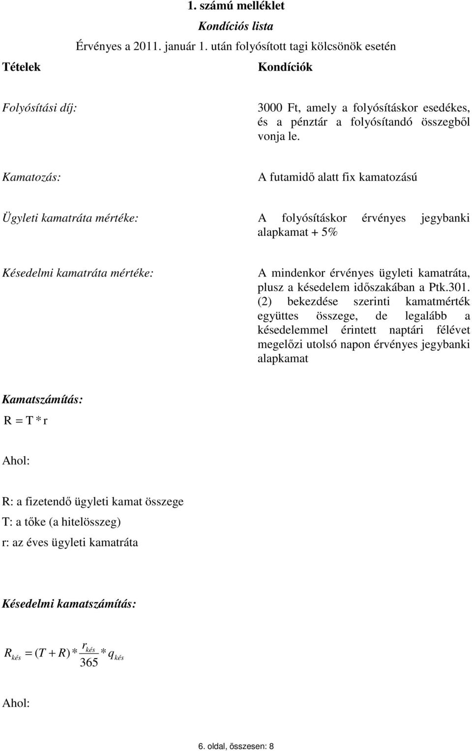 Kamatozás: A futamidő alatt fix kamatozású Ügyleti kamatráta mértéke: A folyósításkor érvényes jegybanki alapkamat + 5% Késedelmi kamatráta mértéke: A mindenkor érvényes ügyleti kamatráta, plusz a