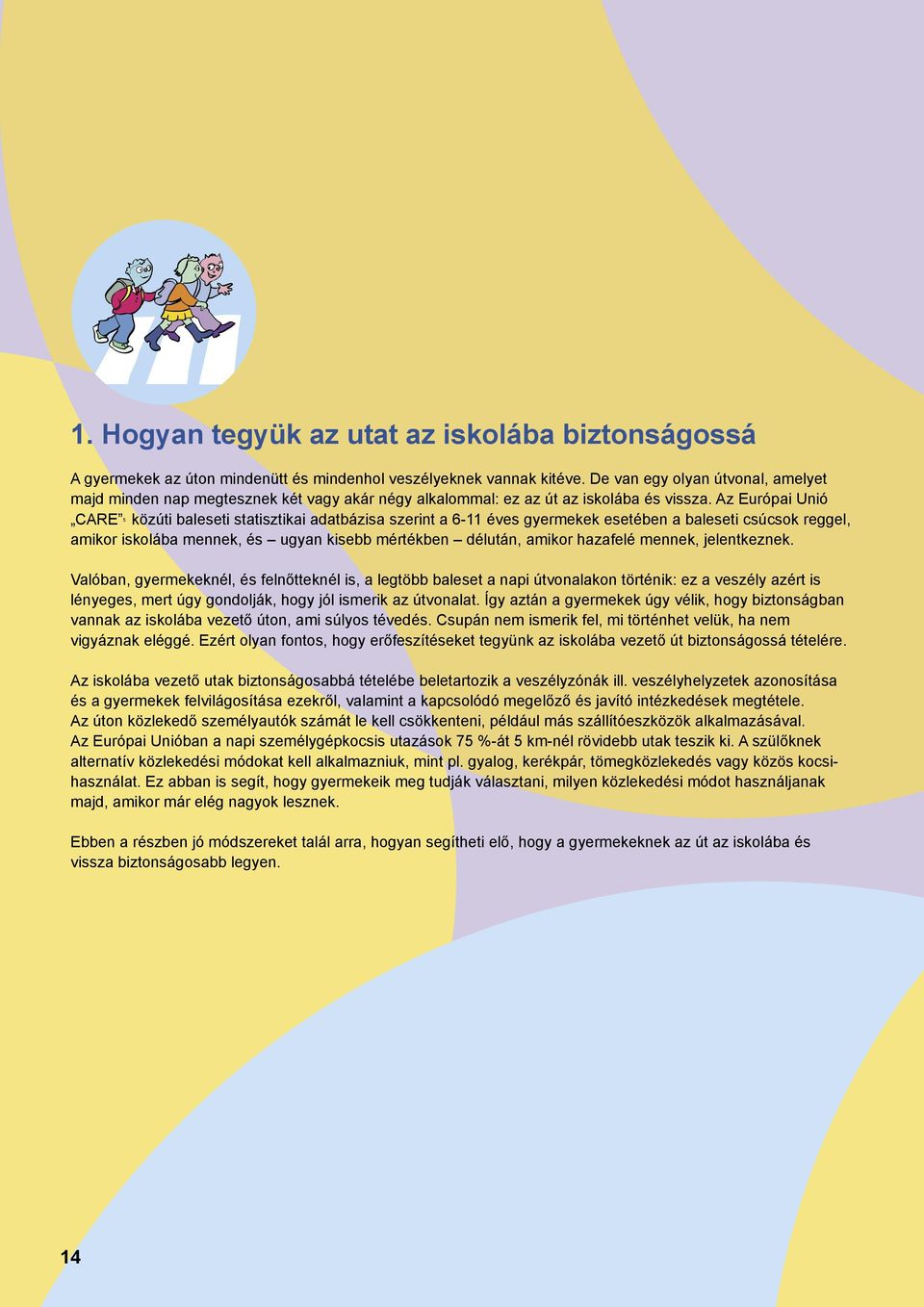 Az Európai Unió CARE közúti baleseti statisztikai adatbázisa szerint a 6-11 éves gyermekek esetében a baleseti csúcsok reggel, 5 amikor iskolába mennek, és ugyan kisebb mértékben délután, amikor