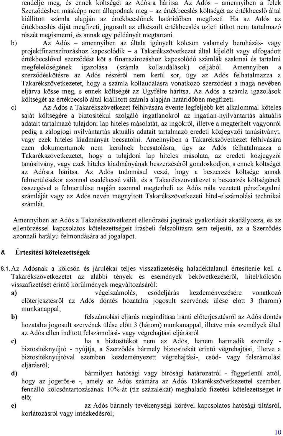 Ha az Adós az értékbecslés díját megfizeti, jogosult az elkészült értékbecslés üzleti titkot nem tartalmazó részét megismerni, és annak egy példányát megtartani.