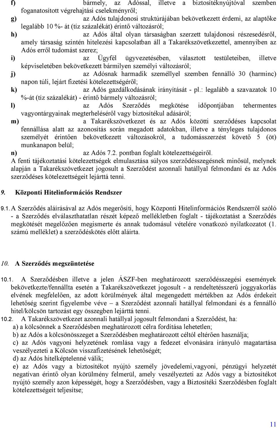 erről tudomást szerez; i) az Ügyfél ügyvezetésében, választott testületeiben, illetve képviseletében bekövetkezett bármilyen személyi változásról; j) az Adósnak harmadik személlyel szemben fennálló