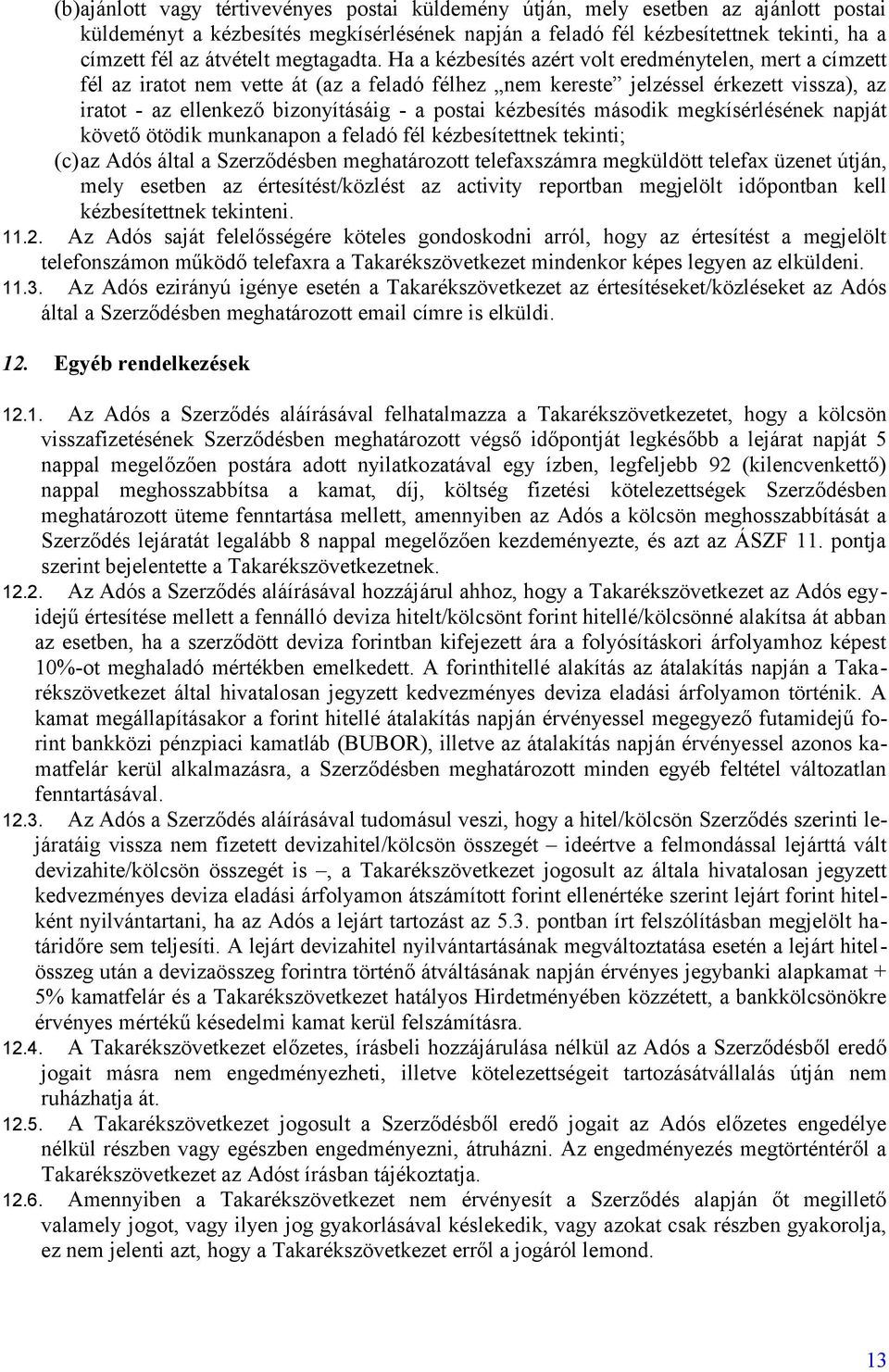 Ha a kézbesítés azért volt eredménytelen, mert a címzett fél az iratot nem vette át (az a feladó félhez nem kereste jelzéssel érkezett vissza), az iratot - az ellenkező bizonyításáig - a postai