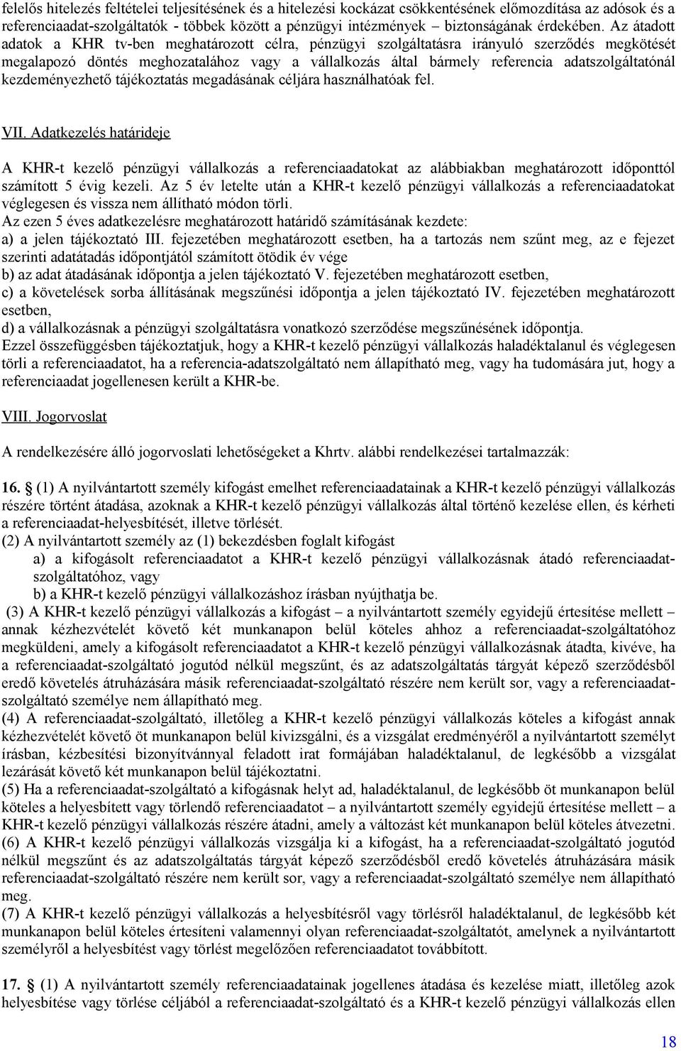 Az átadott adatok a KHR tv-ben meghatározott célra, pénzügyi szolgáltatásra irányuló szerződés megkötését megalapozó döntés meghozatalához vagy a vállalkozás által bármely referencia