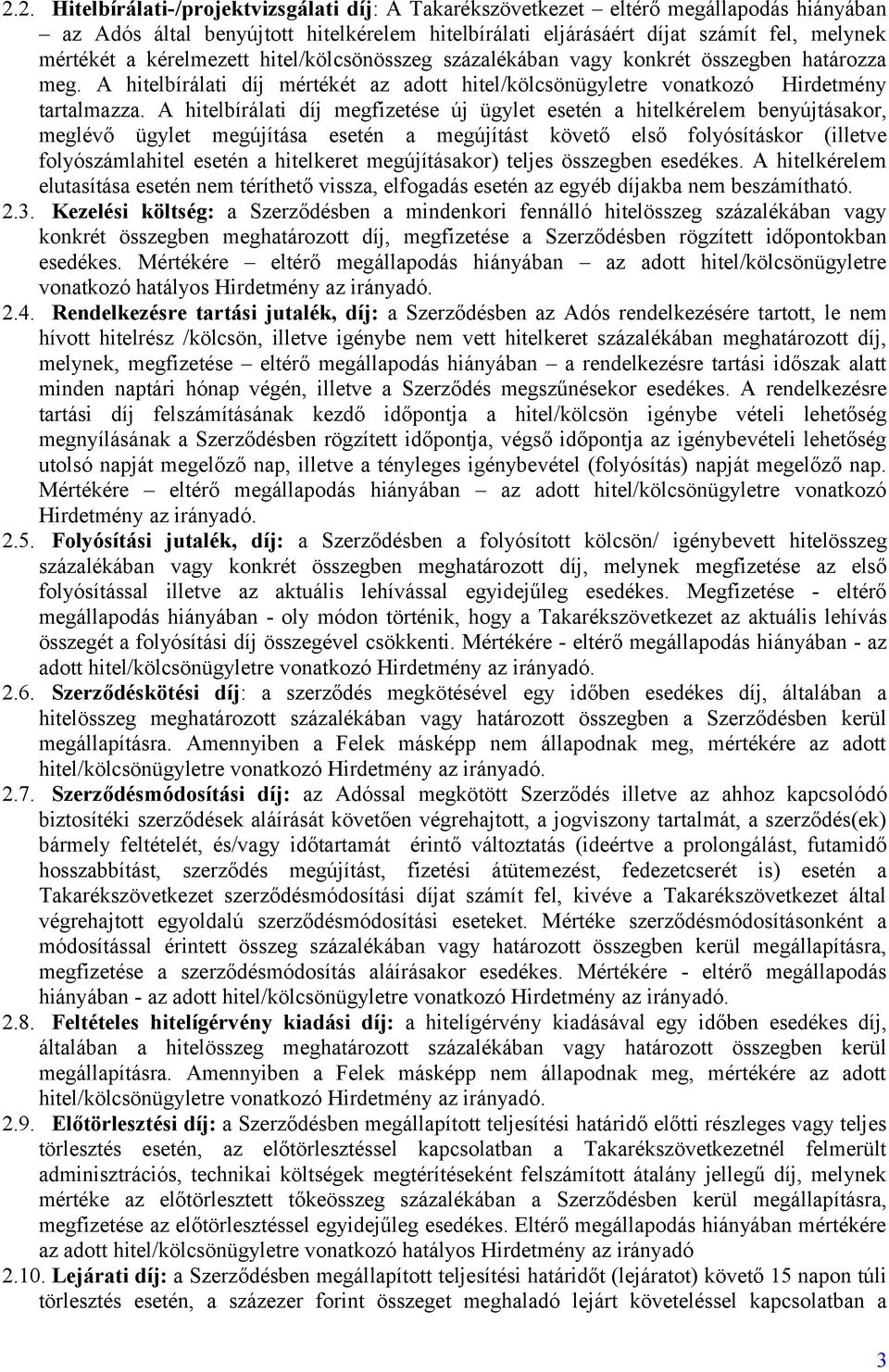 A hitelbírálati díj megfizetése új ügylet esetén a hitelkérelem benyújtásakor, meglévő ügylet megújítása esetén a megújítást követő első folyósításkor (illetve folyószámlahitel esetén a hitelkeret